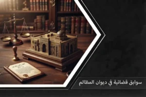 مستندات قانونية توضح سوابق قضائية في ديوان المظالم لتعزيز مذكرات التقاضي
