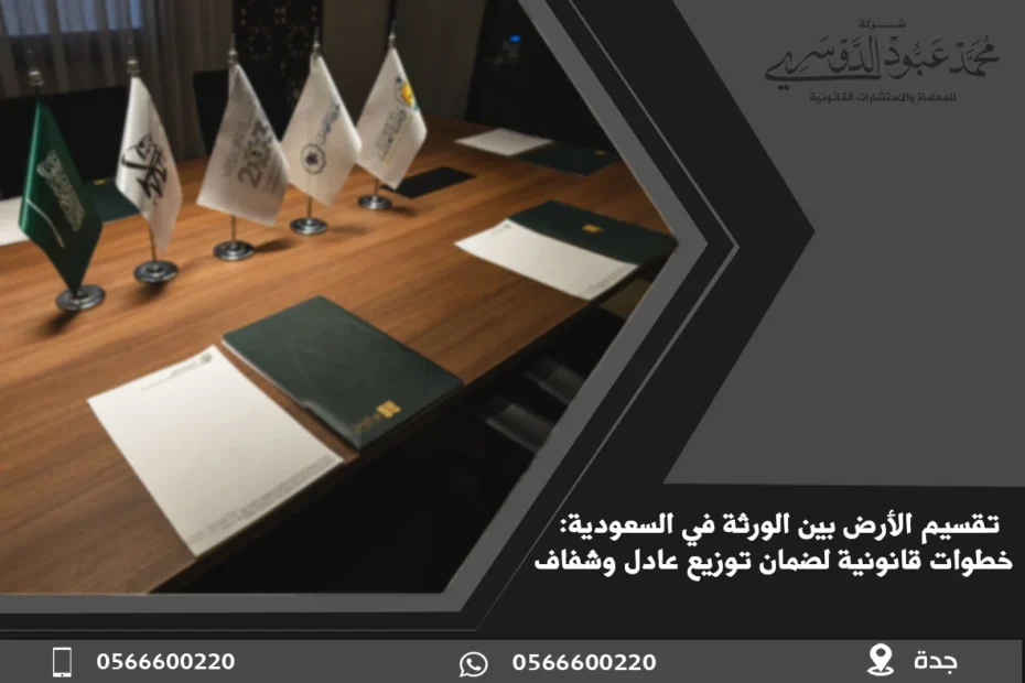 تقسيم الأرض بين الورثة في السعودية - شرح كيفية تقسيم الأرض بين الورثة وفقًا للقوانين الشرعية والنظامية في المملكة العربية السعودية.