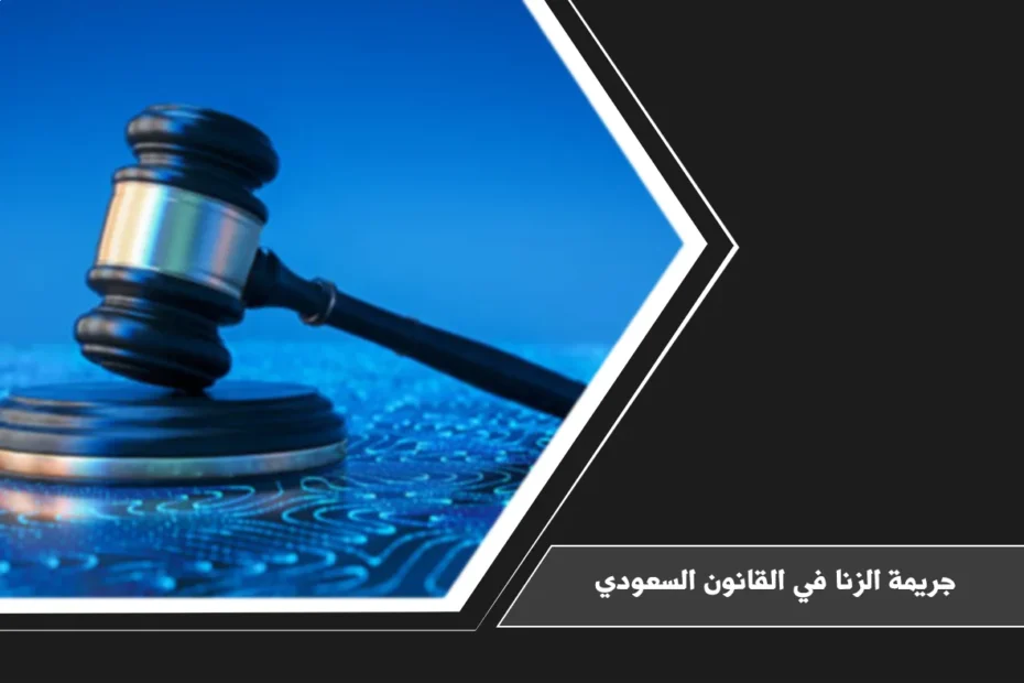جريمة الزنا في القانون السعودي وضوابط الإثبات والإجراءات القضائية قبل ترتيب المسؤولية
