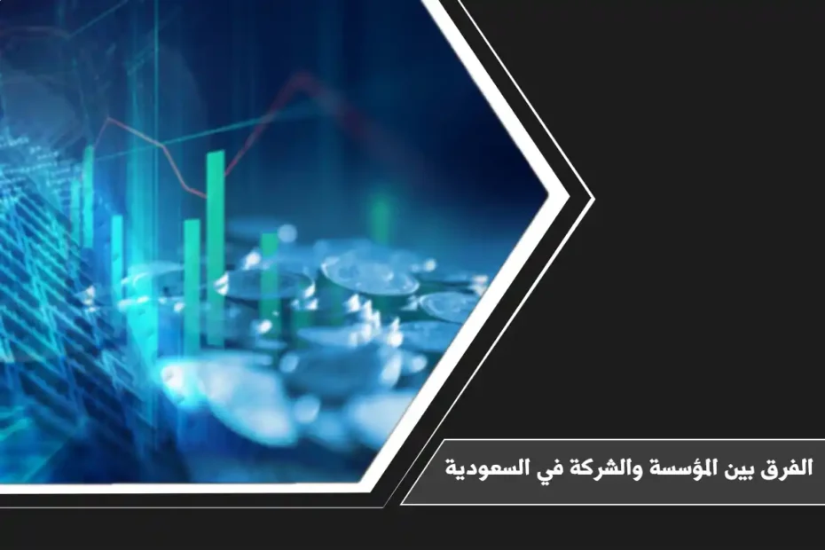 الفرق بين المؤسسة والشركة في السعودية