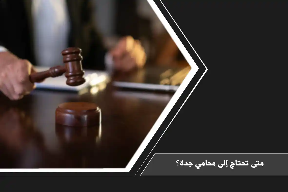 متى تحتاج إلى محامي جدة؟